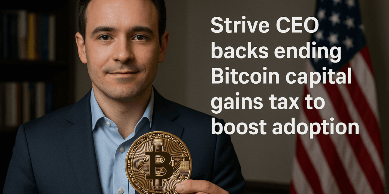 Strive CEO backs ending Bitcoin capital gains tax to boost adoption